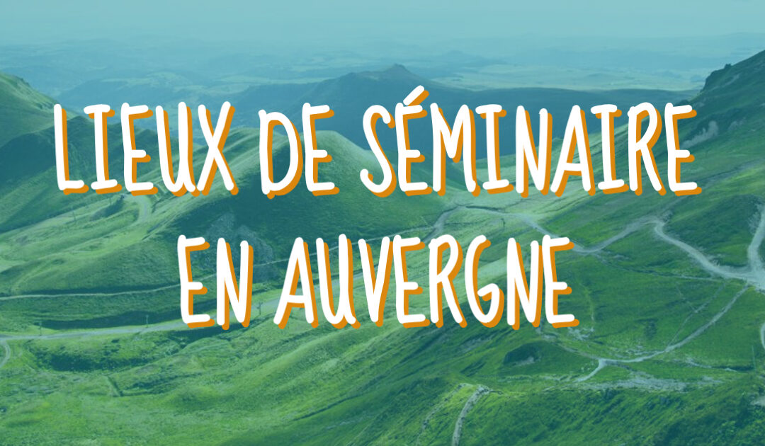 Nos meilleurs lieux de séminaire en Auvergne